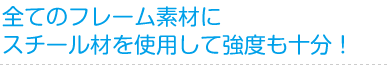 全てのフレーム素材にスチール材を使用して強度も十分！